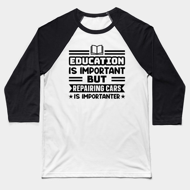 Education is important, but repairing cars is importanter Baseball T-Shirt by colorsplash